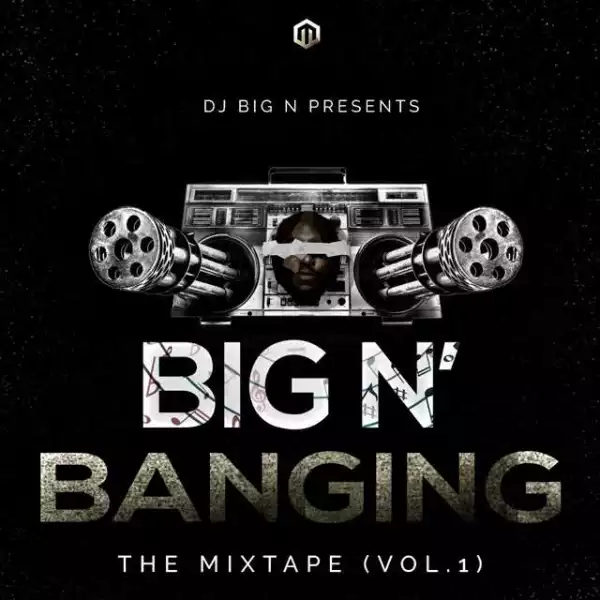 DJ BigN - Big N Banging The mixtape (Vol 1)